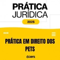 Prática Jurídica 2025 - Prática em Direito dos PETS (CERS 2025)